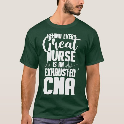 Behind Every Great Nurse Is an Exhausted CNA 2 T_Shirt