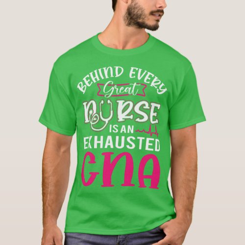 Behind Every Great Nurse Is an Exhausted CNA Nursi T_Shirt
