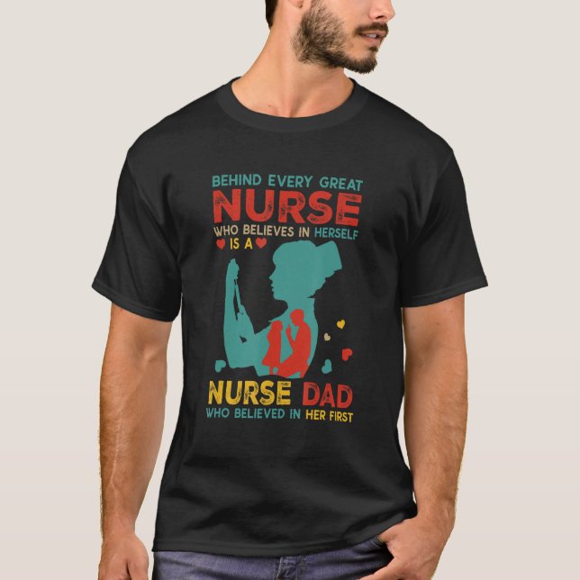 Behind Every Great Nurse Is Nurse Dad Believed In  T-Shirt (Front)