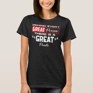 Behind Every Great Person There Is A Great Poodle T-Shirt