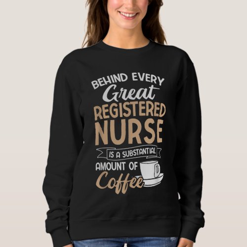 Behind Every Great Registered Nurse Substantial Co Sweatshirt