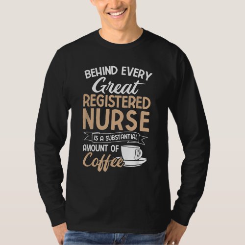 Behind Every Great Registered Nurse Substantial Co T_Shirt