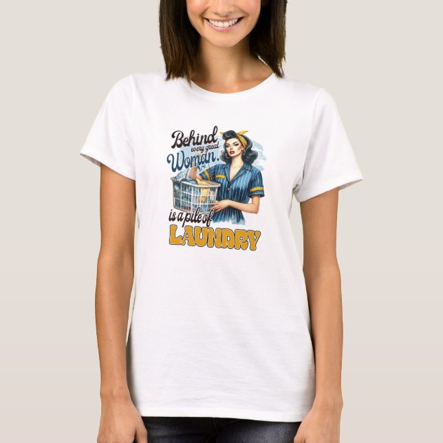 Behind Every Great Woman is a pile of laundry T-Shirt (Front)
