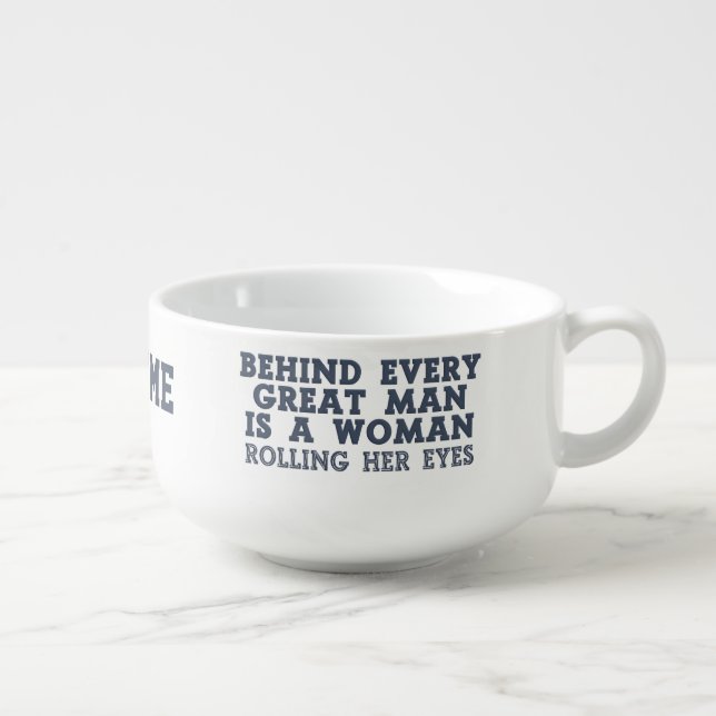 Behind Every Man custom soup mug (Left)