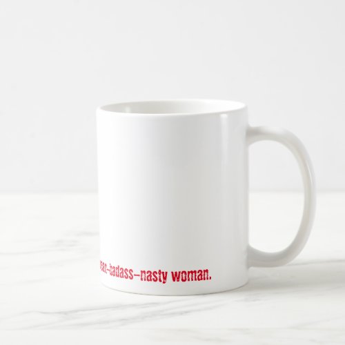 Behind Every Nasty Man Mean_Badass_Nasty Woman Coffee Mug