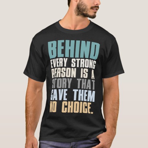 Behind Every Strong Person Is A Story That Gave Th T_Shirt