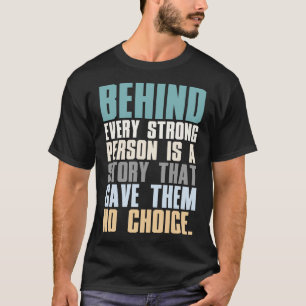 Behind Every Strong Person Is A Story That Gave Th T-Shirt