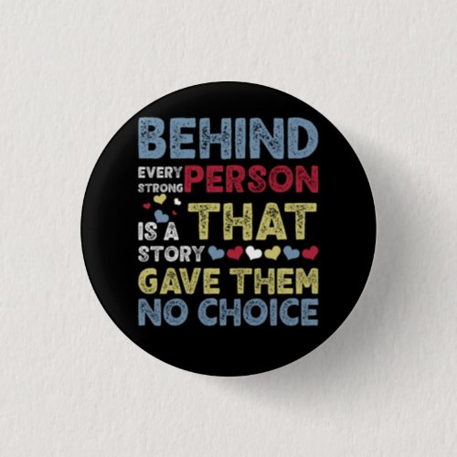 Behind Every Strong Person Is Story That Gave Them Button