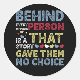 Behind Every Strong Person Is Story That Gave Them Classic Round Sticker