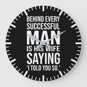 Behind Every Successful Man Is Wife Say I Told You Large Clock