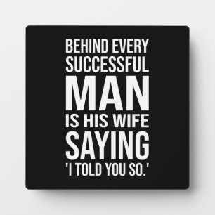 Behind Every Successful Man Is Wife Say I Told You Plaque