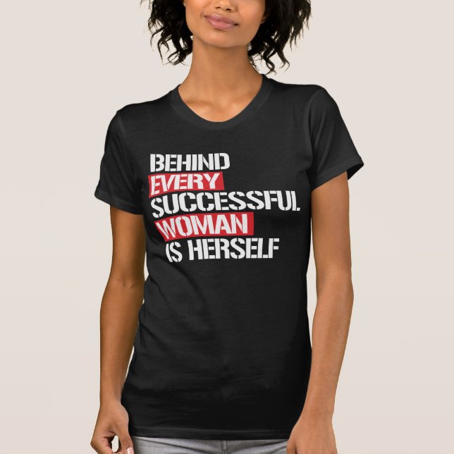 BEHIND EVERY SUCCESSFUL WOMAN IS HERSELF T-Shirt (Front)