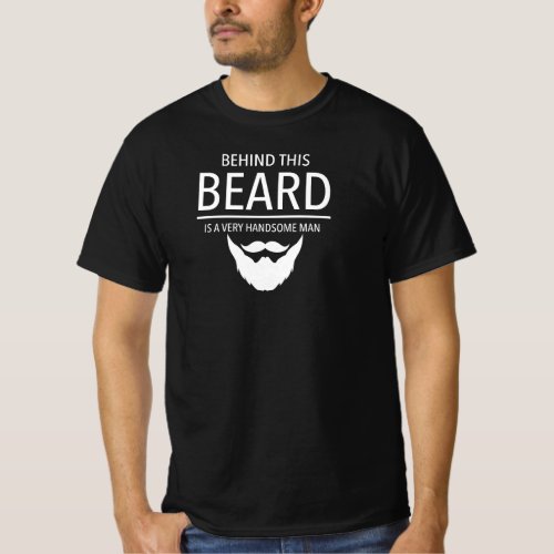 Behind This Beard Is A Very Handsome Man T_Shirt