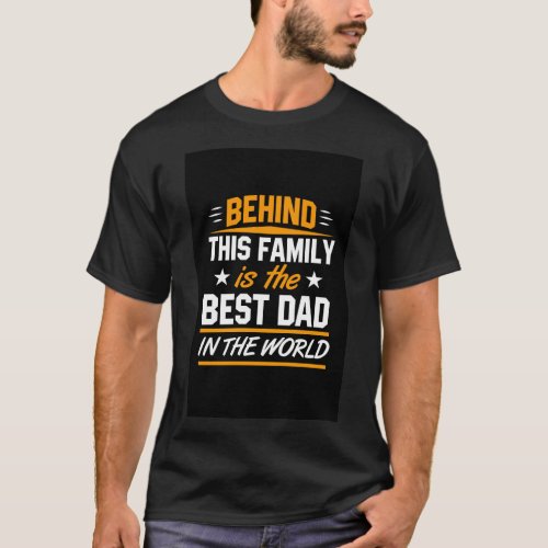 Behind this family is the best dad in the world  T_Shirt
