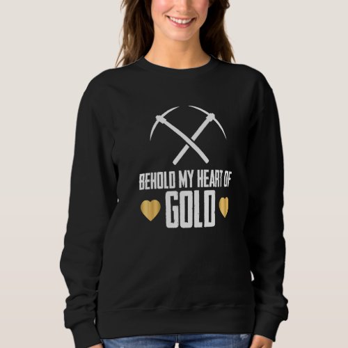 Behold My Heart Of Gold  Prospecting Prospect Gold Sweatshirt