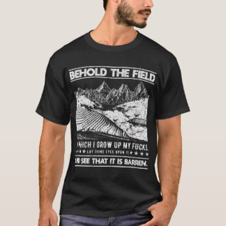 Behold The Field In Which I Grow My Farmer Field R T-Shirt