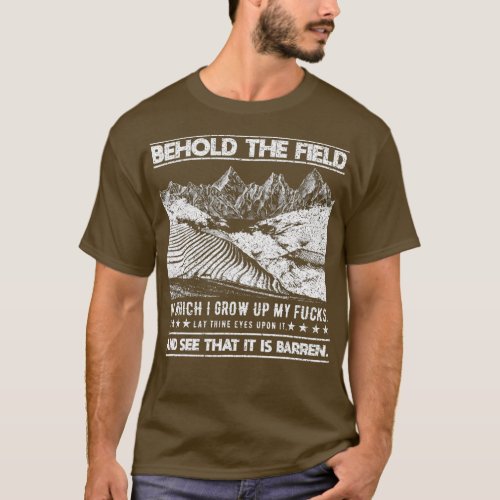 Behold The Field In Which I Grow My Farmer Field T_Shirt