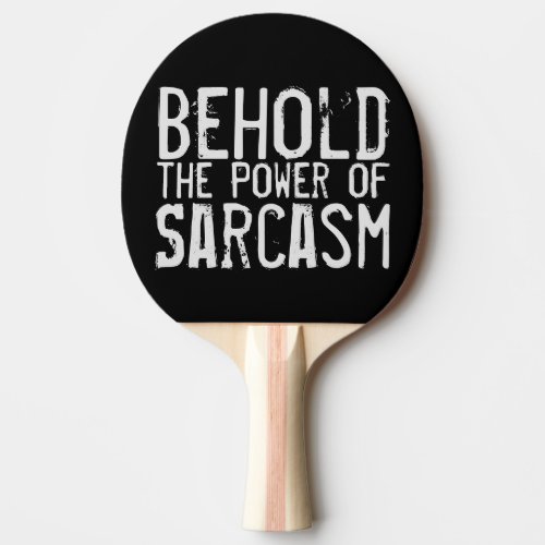 Behold the Power of Sarcasm Ping_Pong Paddle