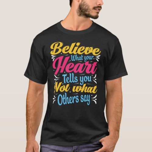 Beieve what your heart you dont know what T_Shirt