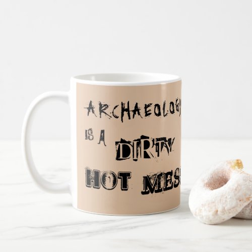 Beige Archaeology is a Dirty Hot Mess Coffee Mug