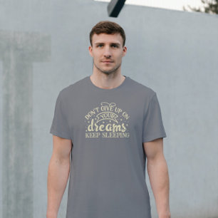 Beige Don't Give Up Your Dreams Keep Sleeping T-Shirt