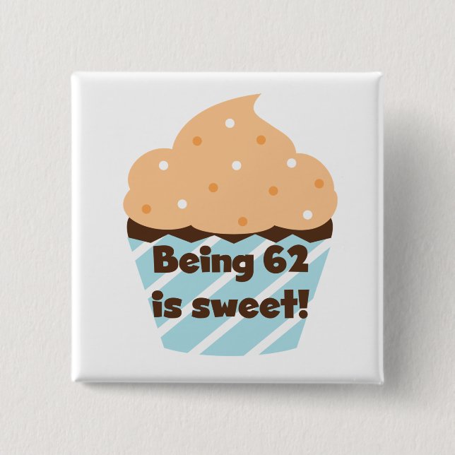 Being 62 is Sweet T-shirts and Gifts Button (Front)
