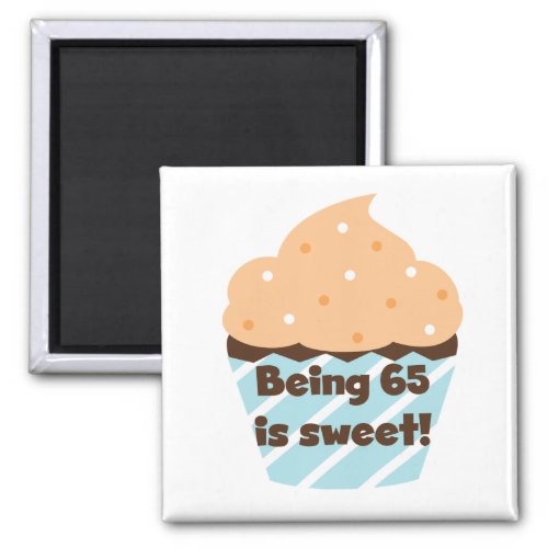 Being 65 is Sweet Birthday T_shirts and Gifts Magnet