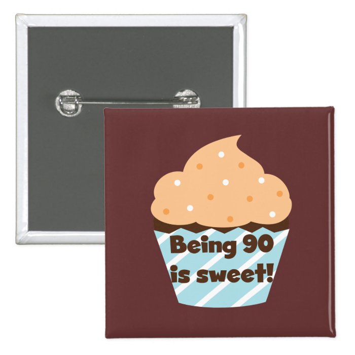 Being 90 is Sweet Birthday T shirts and Gifts Pinback Buttons