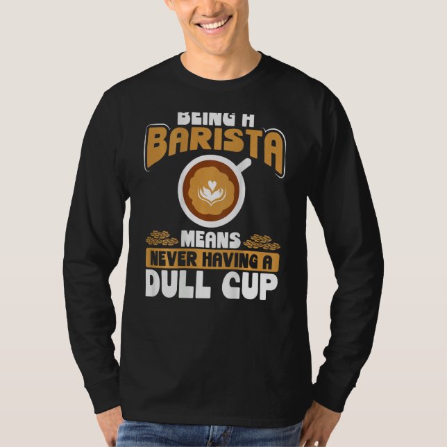 Being A Barista Means Never Having A Dull Cup Back T-Shirt (Front)