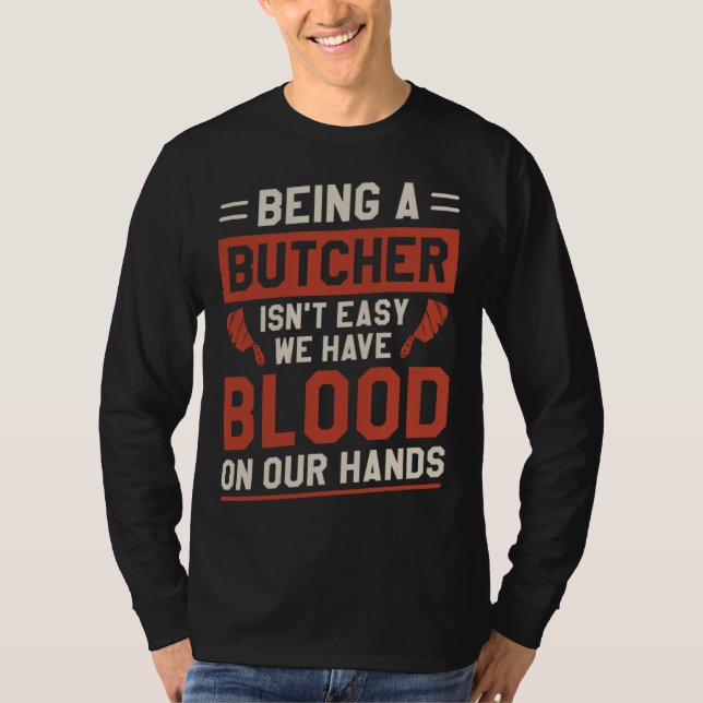 Being A Butcher Isn t Easy We Have Blood On Our Ha T-Shirt (Front)