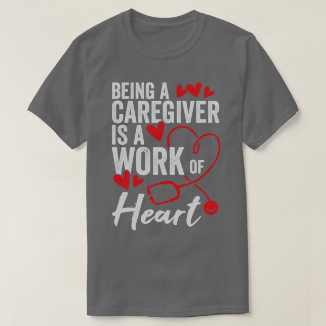Being A Caregiver Is A Work Of Heart  T-Shirt (Design Front)