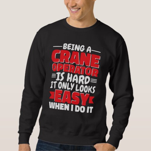 Being a Crane Operator is hard Construction Worker Sweatshirt