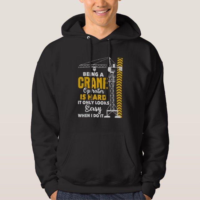 Being A Crane Operator Is Hard - Heavy Equipment O Hoodie (Front)