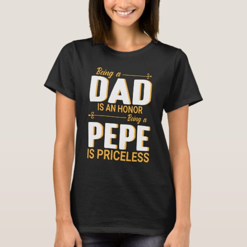 Being A Dad Daddy Papa Is An Honor Being A Pepe Is T_Shirt