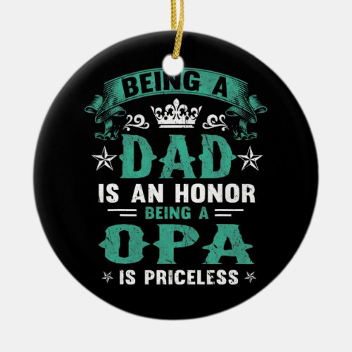 Being A Dad Is An Honor Being A Opa Is Priceless Ceramic Ornament
