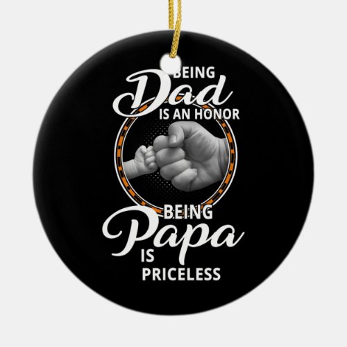 Being A Dad Is An Honor Being A Papa Is Priceless Ceramic Ornament