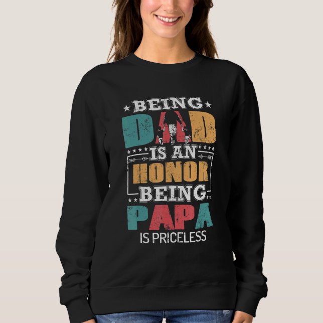 Being A Dad Is An Honor Being A Papa Is Priceless  Sweatshirt (Front)
