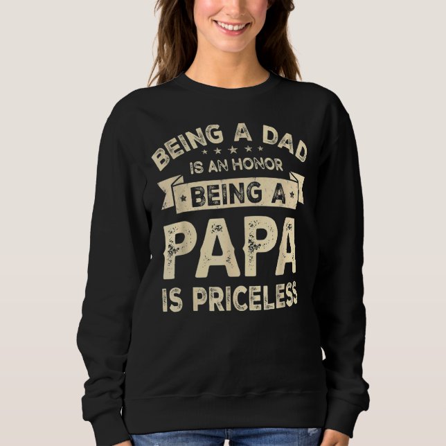 Being A Dad Is An Honor Being A Papa Is Priceless  Sweatshirt (Front)