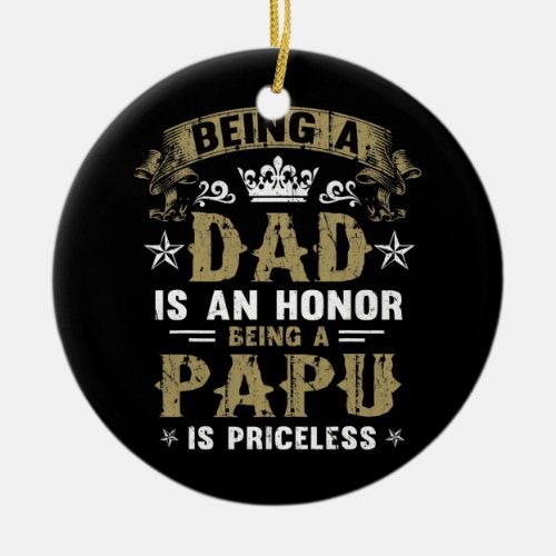 Being A Dad Is An Honor Being A Papu Is Priceless Ceramic Ornament