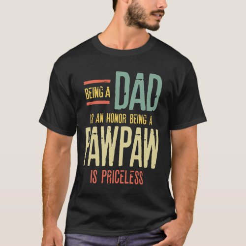 Being A Dad Is An Honor Being A PawPaw Is Priceles T_Shirt
