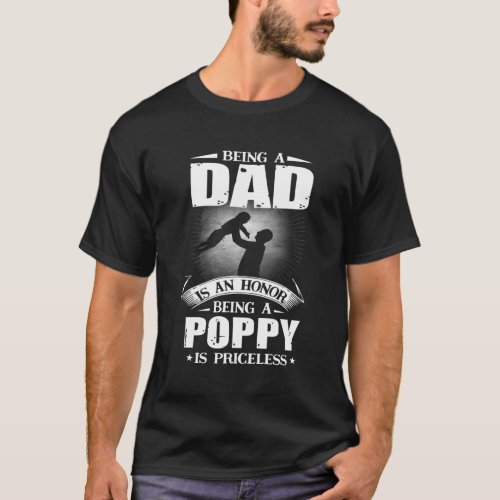 Being A Dad Is An Honor Being A Poppy Is Priceless T_Shirt