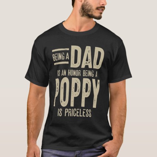 Being a Dad Is An Honor Being A Poppy Is Priceless T_Shirt