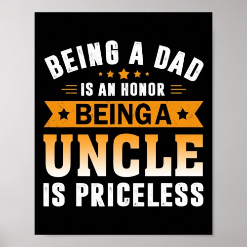Being A Dad Is An Honor Being A Uncle Is Poster
