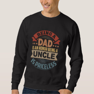 Being A Dad Is An Honor Being A Uncle Is Priceless Sweatshirt