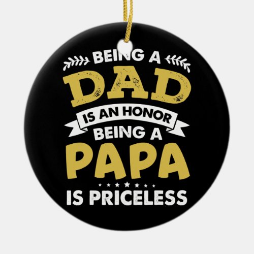 Being a Dad is an Honor Being Papa is Priceless Ceramic Ornament