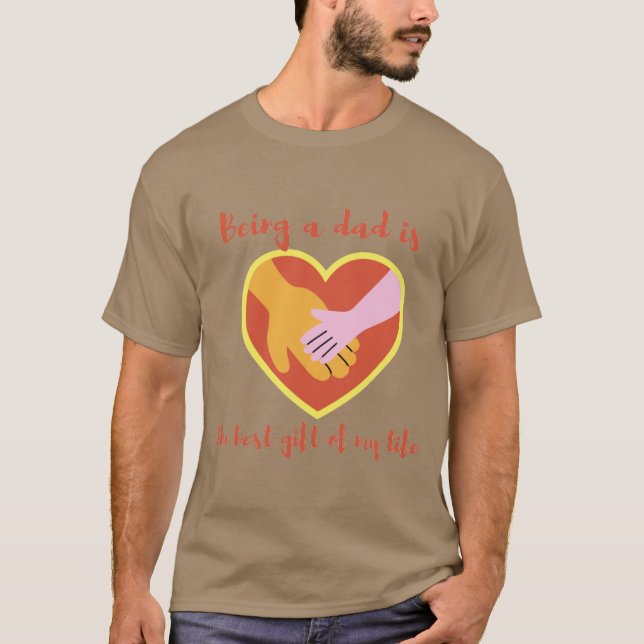 Being a dad is the best gift of my life T-Shirt (Front)