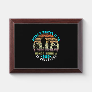 Being A Doctor is an Dad, Honor Being A is Pricele Award Plaque