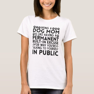 Being A Dog Mom Is Like Having A Permanent excuse T-Shirt