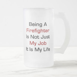 Being A Firefighter Is Not Just My Job It Is My Li Frosted Glass Beer Mug