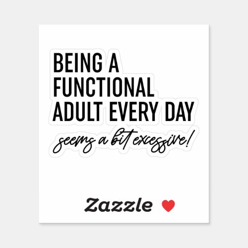 Being A Functional Adult Every Day Seems A Bit Exc Sticker